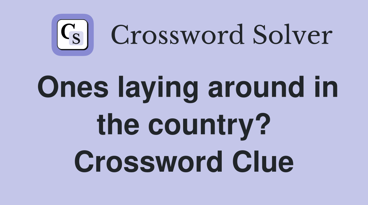 Ones laying around in the country? Crossword Clue Answers Crossword